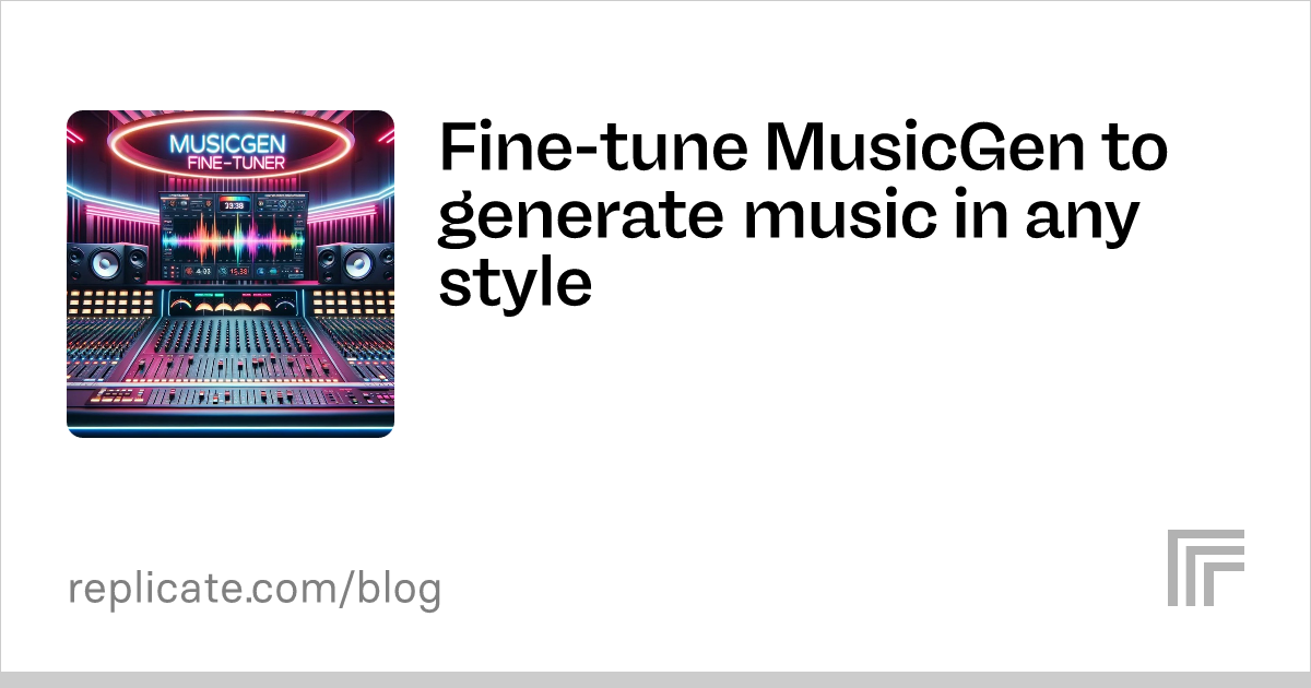 Fine-tune MusicGen to generate music in any style – Replicate